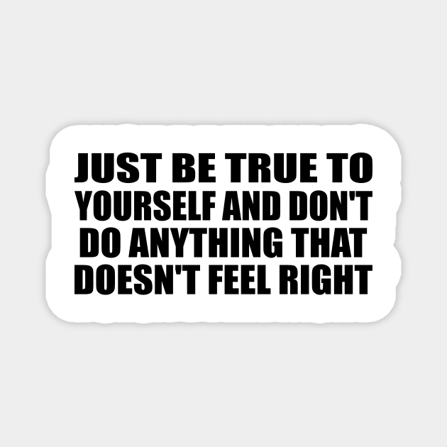 Just be true to yourself and don't do anything that doesn't feel right Magnet by BL4CK&WH1TE 