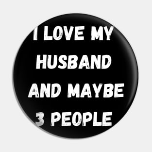 I LOVE MY HUSBAND AND MAYBE 3 PEOPLE Pin