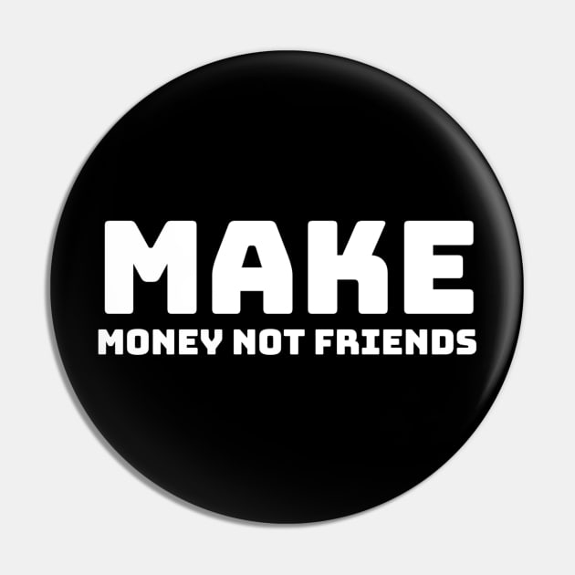 Make money not friends Pin by Ranumee