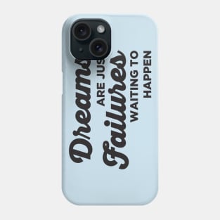 Dreams are just Failures Waiting to Happen Phone Case