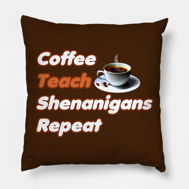 Coffee Teach Shenanigans Repeat - Funny Saint Patrick's Day Teacher Gifts Pillow by PraiseArts 