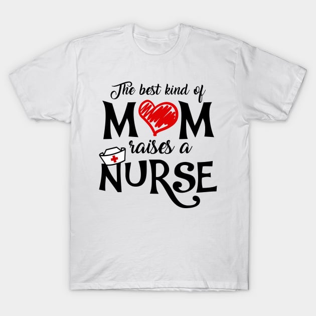 The Best Kind Of Mom Raises A Nurse - Nursing Mother's Day T-Shirt The Best Kind Of Mom Raises A Nurse - Nursing Mother's Day T-Shirt