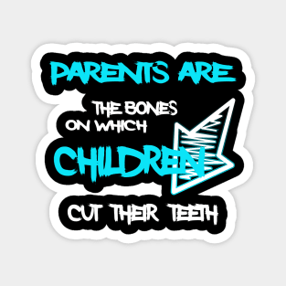 Parents are the bones on which children cut their teeth Magnet