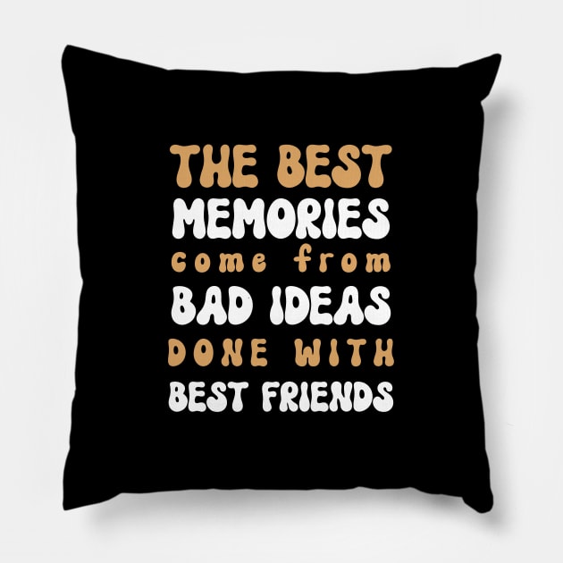 The Best Memories Come From Bad Ideas Done With Best Friends - Funny Sarcastic Saying Birthday Gift Ideas Pillow by Pezzolano