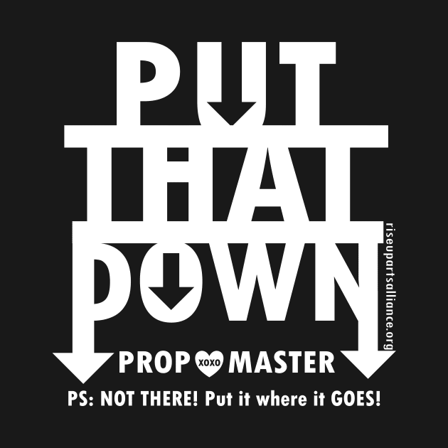 Put That Down, Love The Prop Master by Rise Up Arts Alliance