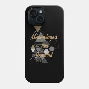 Unemployed and Beautiful! Phone Case