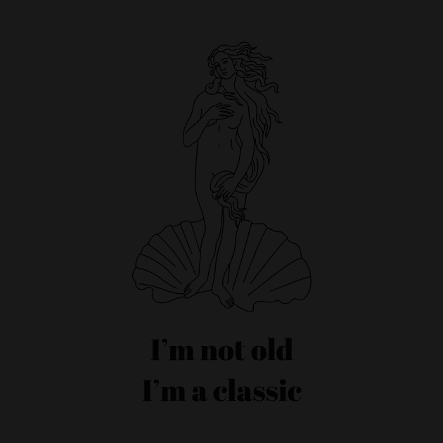 I’m Not Old I’m A Classic Aphrodite Goddess - Funny Quote by penandbea