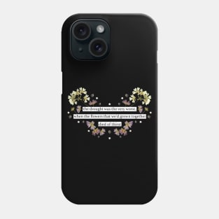 the drought was the very worst, when the flowers that we'd grown together died of thirst Phone Case