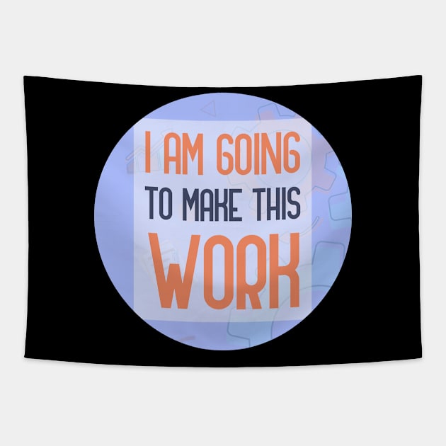 I Am Going To Make This Work Tapestry by GoranDesign