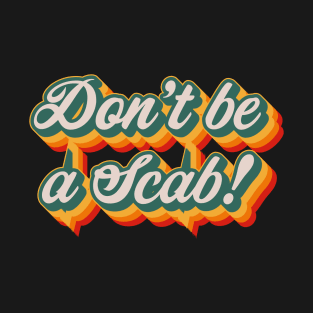 Don't Be A Scab T-Shirt