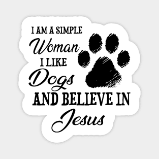 I Am A Simple Woman I Like Dogs And Believe In Jesus Magnet