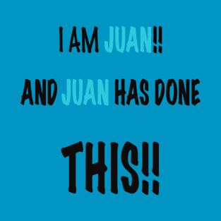 I am Juan and Juan has done this T-Shirt