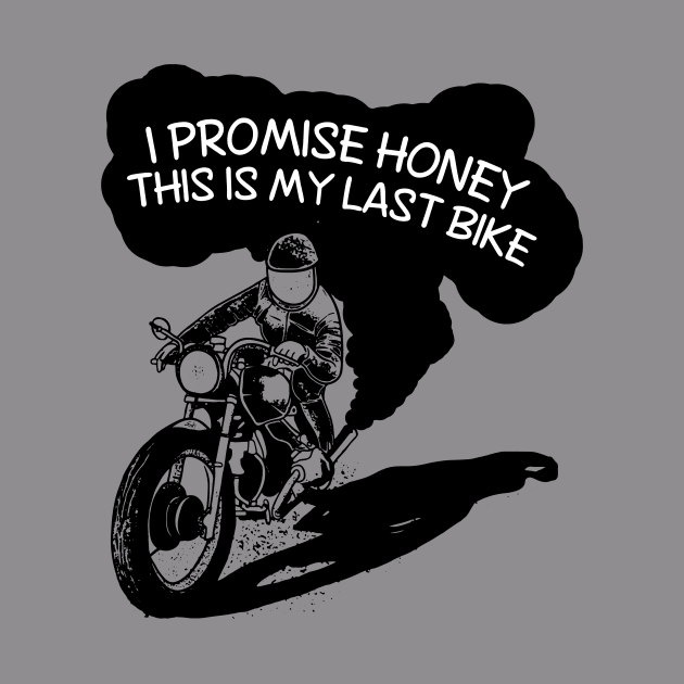 I Promise Honey This Is My Last bike by ohdeerdesign