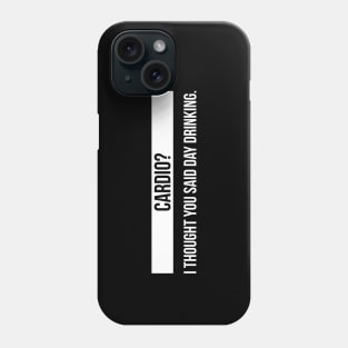 Cardio? I Thought You Said Day Drinking Phone Case