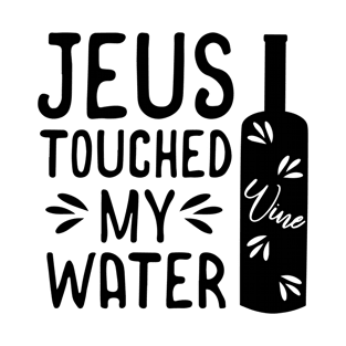 Jesus touched my water - funny text with wine bottle T-Shirt
