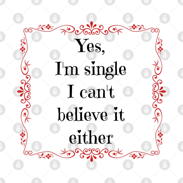 Yes, I'm single I can't believe it either by DAHLIATTE