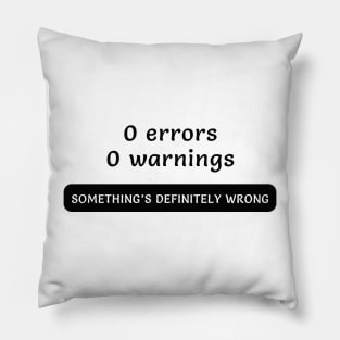 0 errors 0 warnings SOMETHING'S DEFINITELY WRONG - Funny Code Meme Pillow