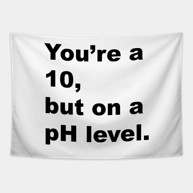 You're A 10 But On A pH Level (Black Text) Tapestry by inotyler