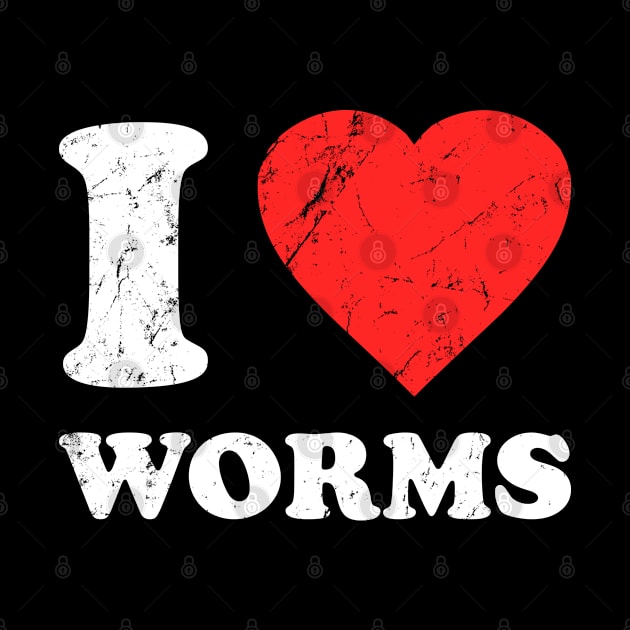 I Love Worms by Flippin' Sweet Gear