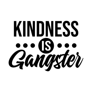 Kindness is Gangster T-Shirt