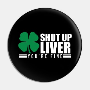 Shut Up Liver You're Fine St. Patrick's Shamrock Pin