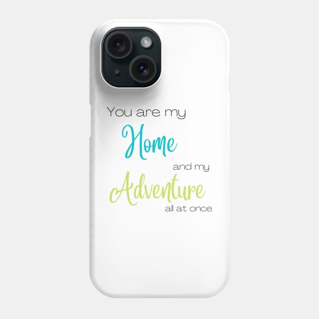 You Are My Home and Adventure All At Once Phone Case by AJDesignsstuff