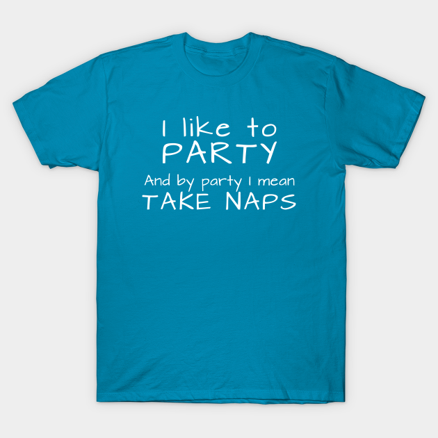 Discover Party Naps - Take Naps - T-Shirt