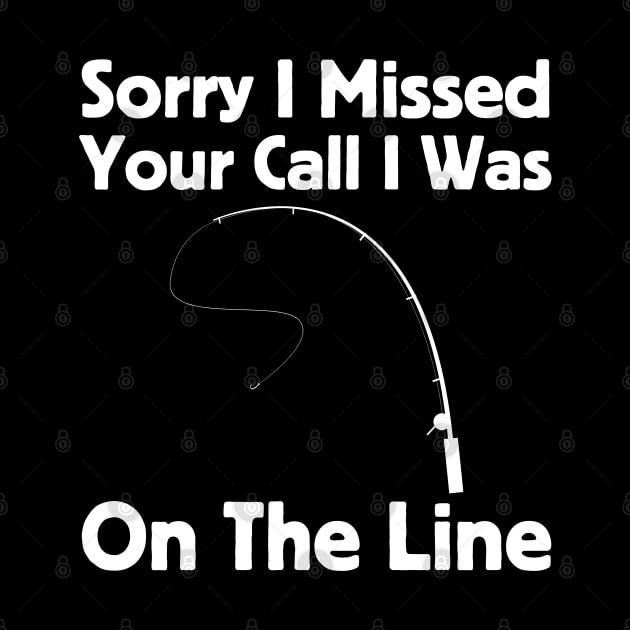 Sorry I Missed Your Call I Was On The Line by HobbyAndArt