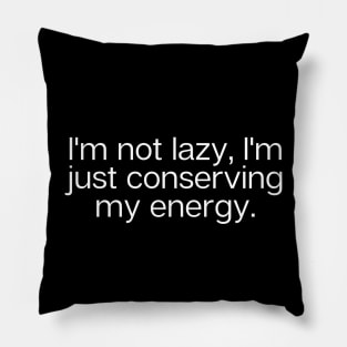 "I'm not lazy, I'm just conserving my energy." Funny Quote Pillow