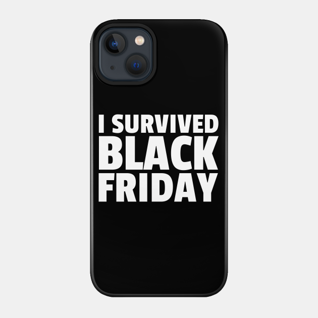 I survived black Friday - Black Friday - Phone Case