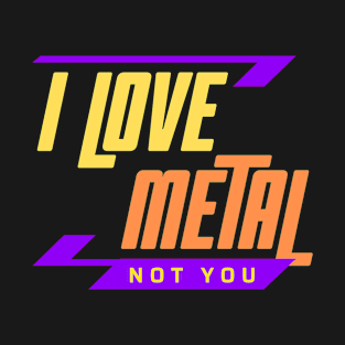 I Love Metal Not You T-Shirt