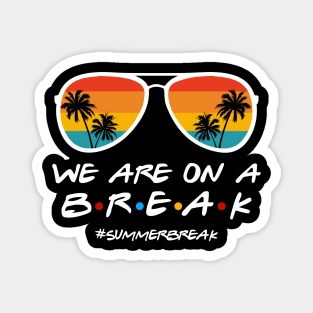 We Are On a Break Summer Break Sungles Last Day Of School Magnet