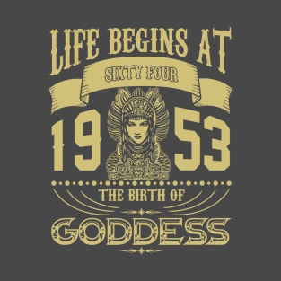 Life begins at Sixty Four 1953 the birth of Goddess! T-Shirt