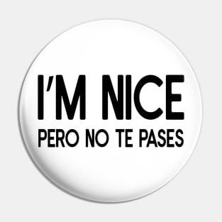 Funny sarcastic spanish Quote I'm Nice Pero No Te Pases Pin