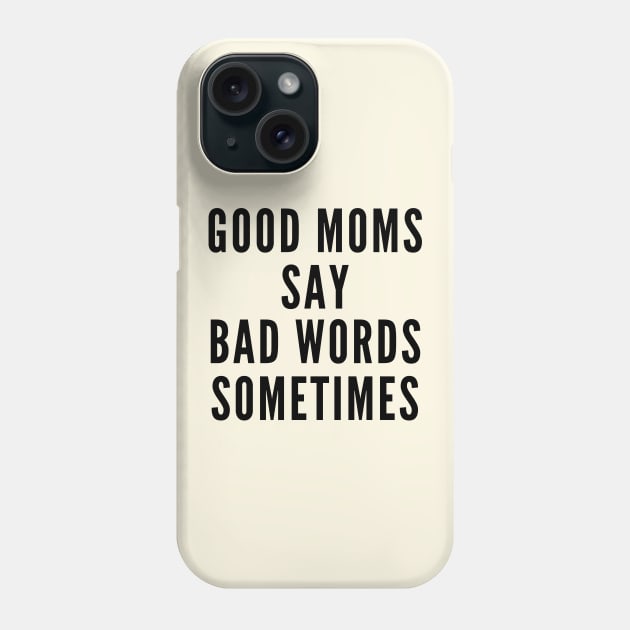 Good Moms Say Bad Words Sometimes Phone Case by Likeable Design