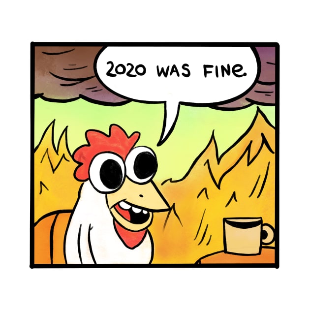 2020 was fine - Chicken by Fushiznick
