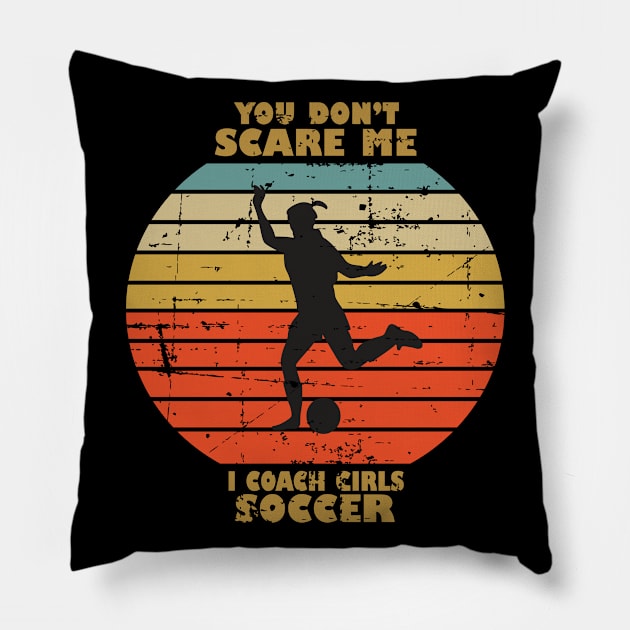 You Dont Scare Me I Coach Girls Soccer Pillow by RW