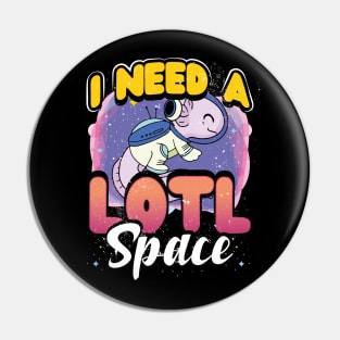 I Need A Lotl Space - Astronaut Axolotls Pin