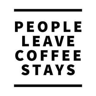 People Leave Coffee Stays T-Shirt