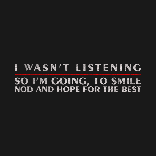 Funny Sayings I Wasn`t Listening So I`m Going to Smile by ysmnlettering