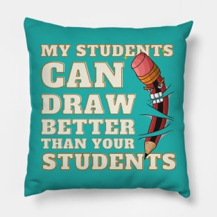 My Students Can Draw Better Than Your Students Pillow