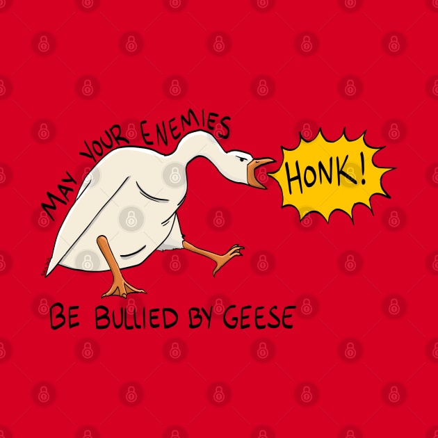 "May Your Enemies be Bullied by Geese" by manicgremlin