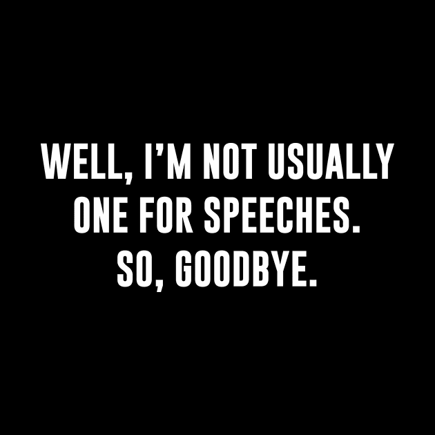 I'm not one for speeches. So, goodbye by Periaz