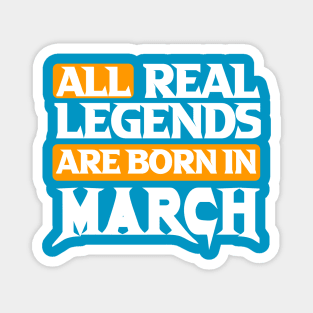 All Real Legends Are Born In March Magnet