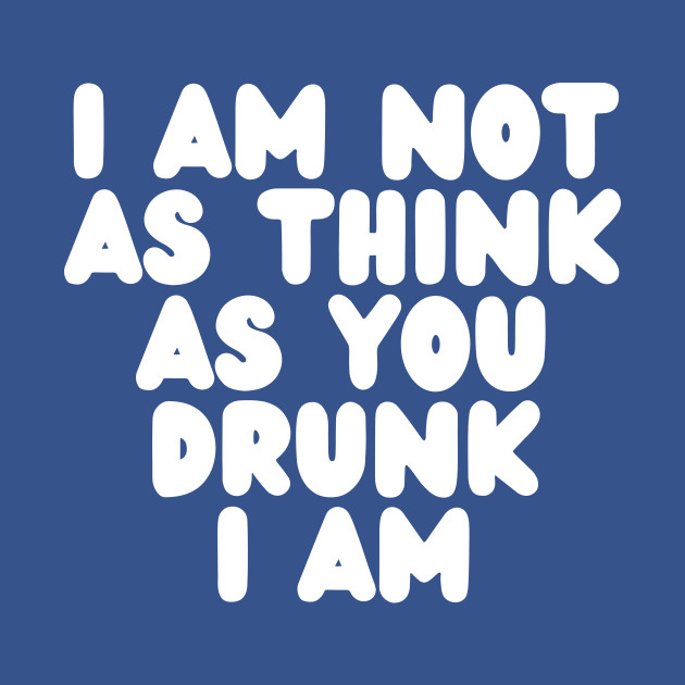 Disover I Am Not As Think As You Drunk I Am - White - Sarcastic Quote - T-Shirt