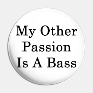 My Other Passion Is A Bass Pin