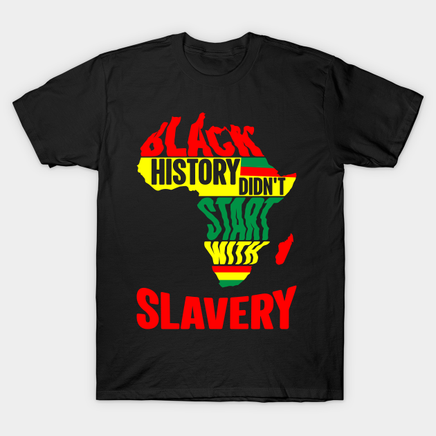 Black History didn't start with slavery, Black History, Africa - Black History - T-Shirt