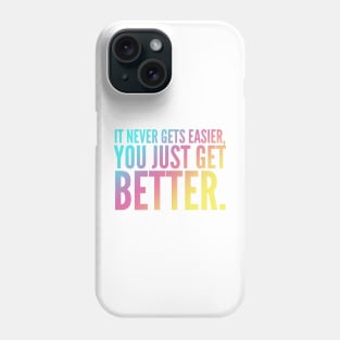 It Never Gets Easier You Just Get Better Phone Case