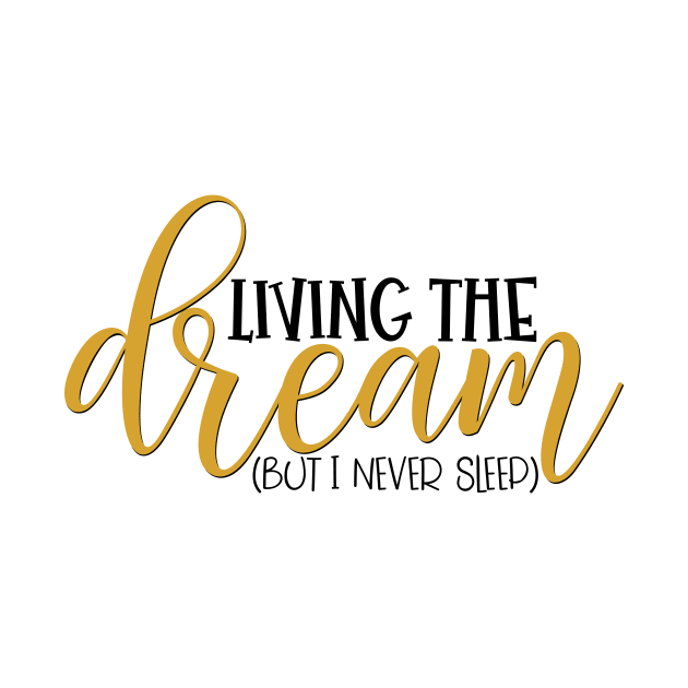 Living the dream But I never sleep by Coral Graphics