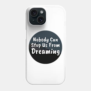 Nobody can stop us from dreaming Phone Case